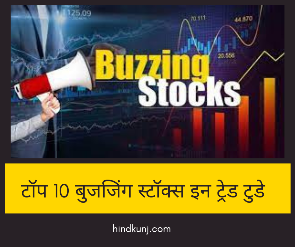 टॉप 10 बुजजिंग स्टॉक्स इन ट्रेड टुडे