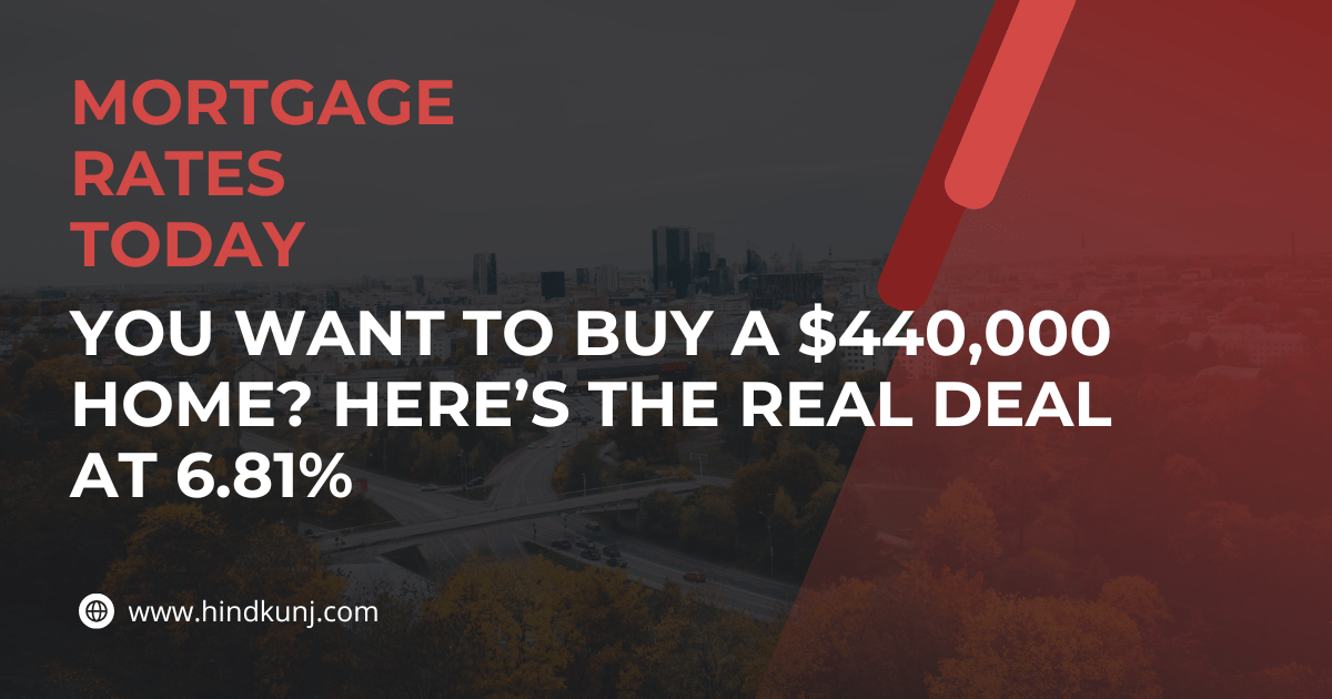 You Want to Buy a $440,000 Home? Here’s the Real Deal at 6.81%
