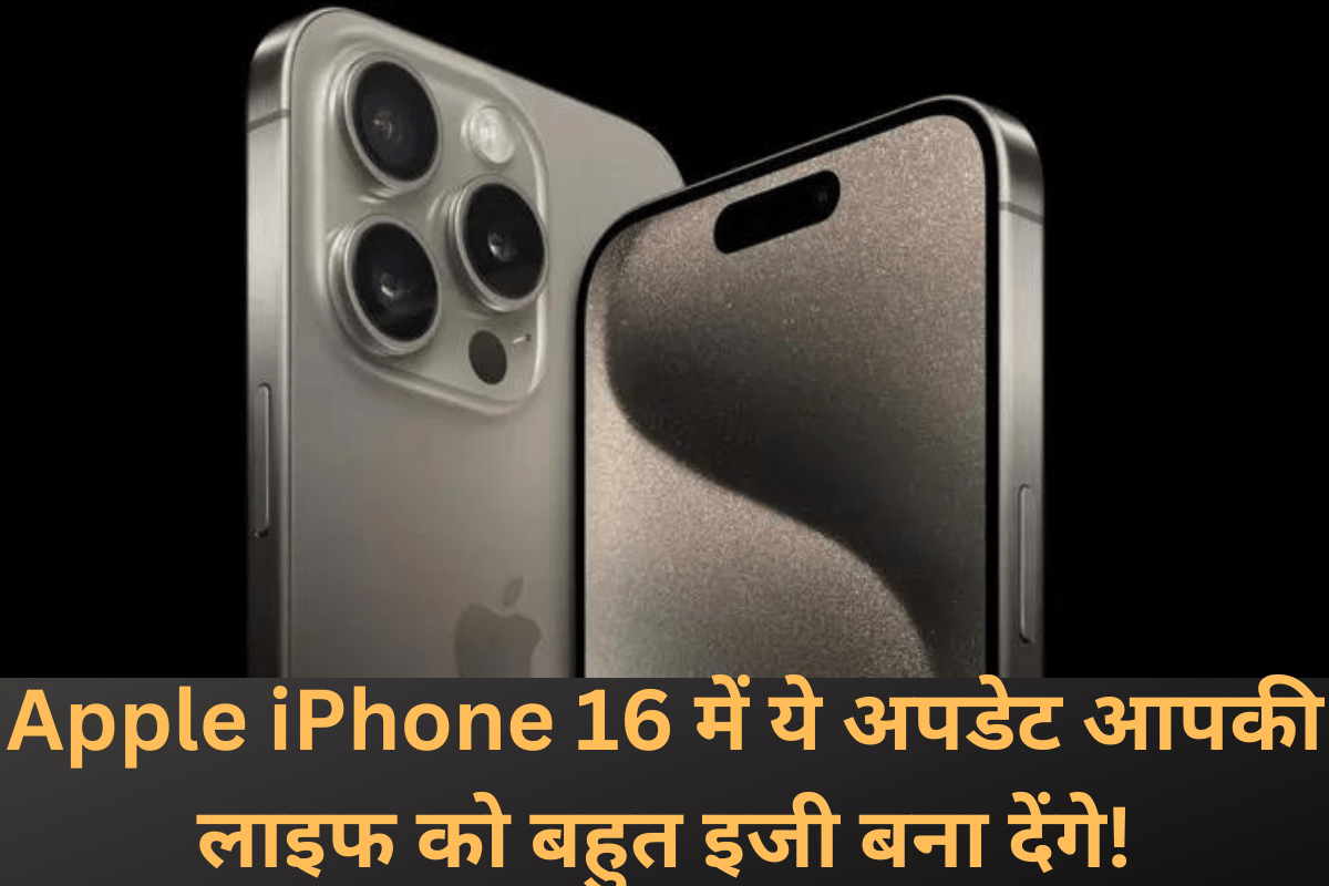 Apple iPhone 16 में ये अपडेट आपकी लाइफ को बहुत इजी बना देंगे!
