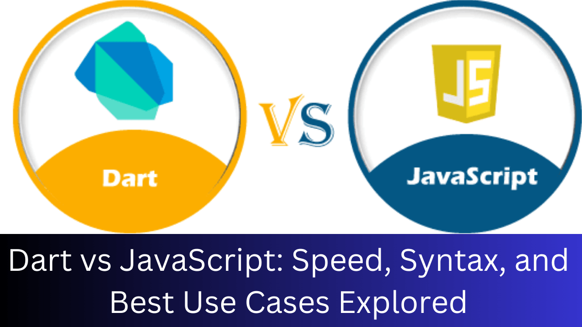 Dart vs JavaScript: Speed, Syntax, and Best Use Cases Explored