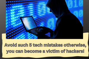 Avoid such 5 tech mistakes otherwise, you can become a victim of hackers! Avoid such 5 tech mistakes otherwise, you can become a victim of hackers!